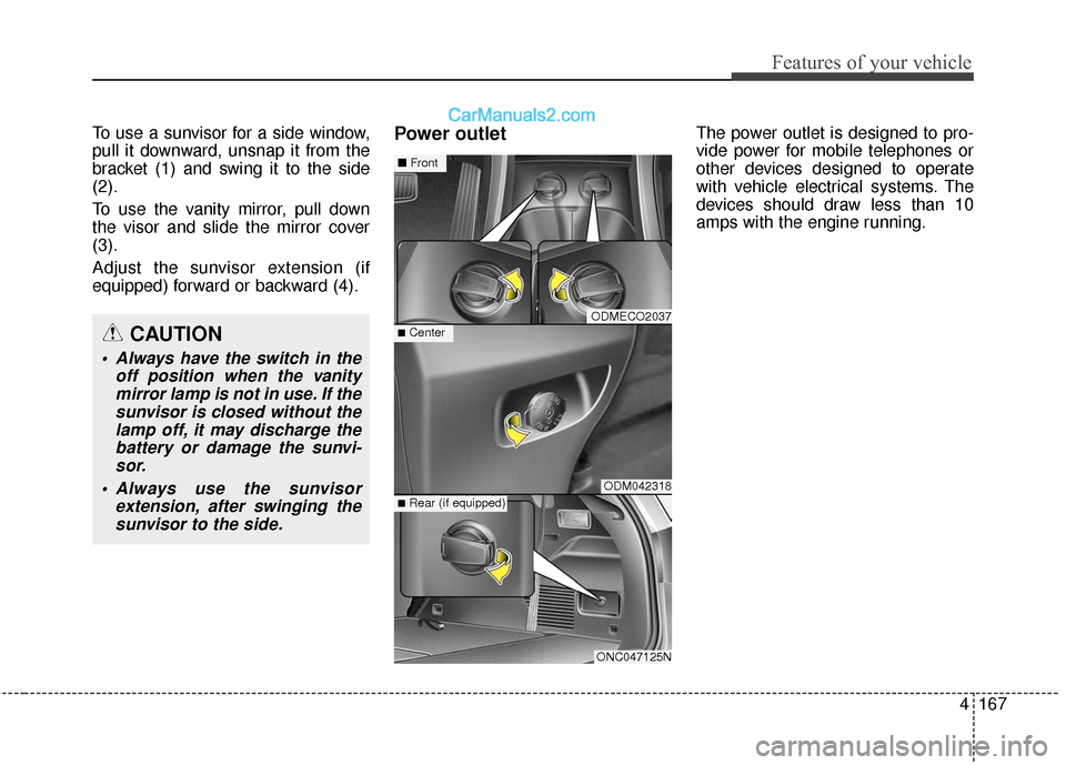 Hyundai Santa Fe XL 2019  Owners Manual 4167
Features of your vehicle
To use a sunvisor for a side window,
pull it downward, unsnap it from the
bracket (1) and swing it to the side
(2).
To use the vanity mirror, pull down
the visor and slid