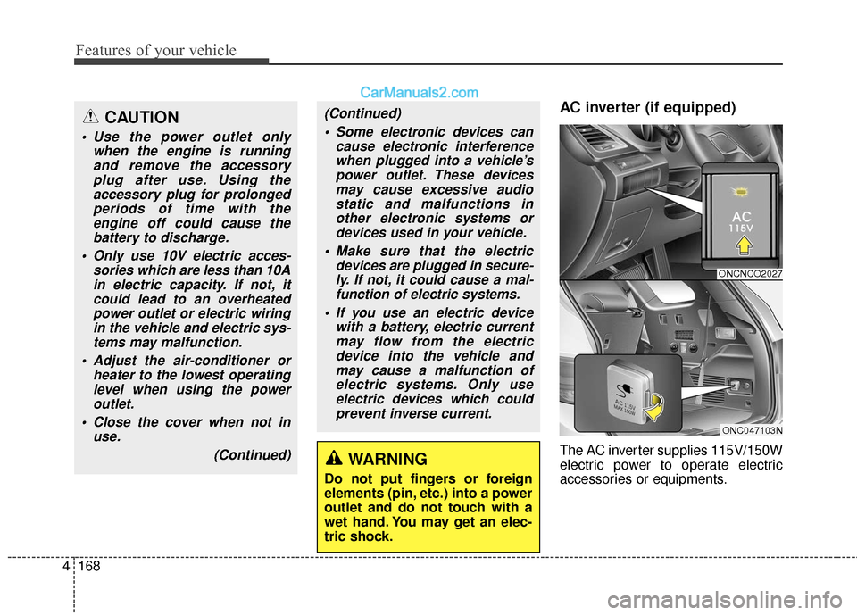 Hyundai Santa Fe XL 2019 Owners Manual Features of your vehicle
168
4
AC inverter (if equipped)
The AC inverter supplies 115V/150W
electric power to operate electric
accessories or equipments.
(Continued)
Some electronic devices can cause Hyundai Santa Fe XL 2019 Owners Manual Features of your vehicle
168
4
AC inverter (if equipped)
The AC inverter supplies 115V/150W
electric power to operate electric
accessories or equipments.
(Continued)
Some electronic devices can cause