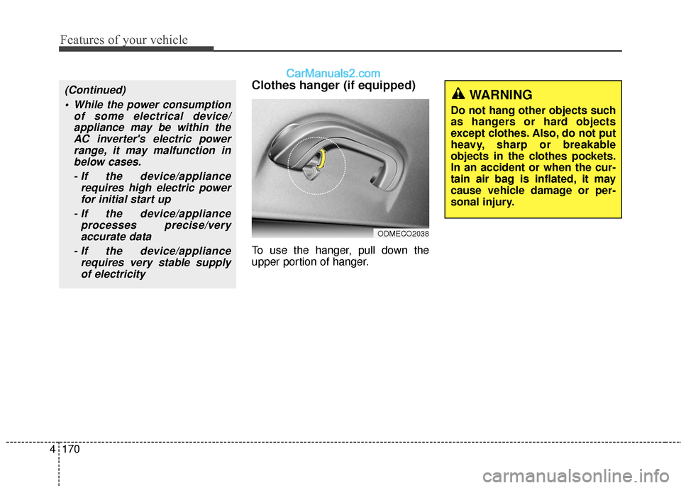 Hyundai Santa Fe XL 2019  Owners Manual Features of your vehicle
170
4
Clothes hanger (if equipped)
To use the hanger, pull down the
upper portion of hanger.
ODMECO2038
(Continued)
 While the power consumption of some electrical device/appl