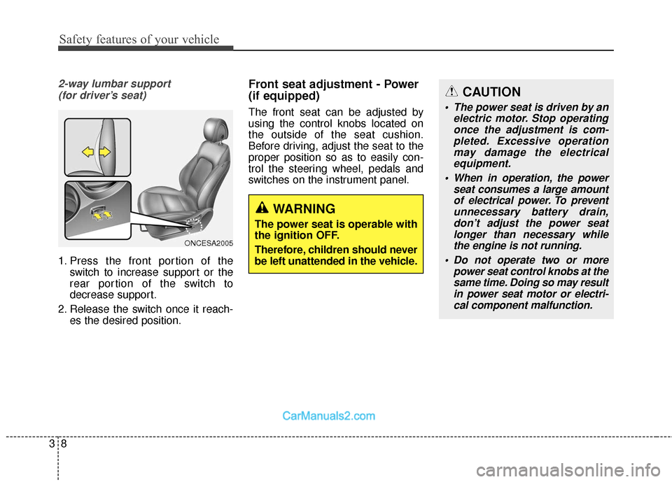 Hyundai Santa Fe XL 2019 Owners Manual Safety features of your vehicle
83
2-way lumbar support (for driver’s seat)
1. Press the front portion of the switch to increase support or the
rear portion of the switch to
decrease support.
2. Rel Hyundai Santa Fe XL 2019 Owners Manual Safety features of your vehicle
83
2-way lumbar support (for driver’s seat)
1. Press the front portion of the switch to increase support or the
rear portion of the switch to
decrease support.
2. Rel