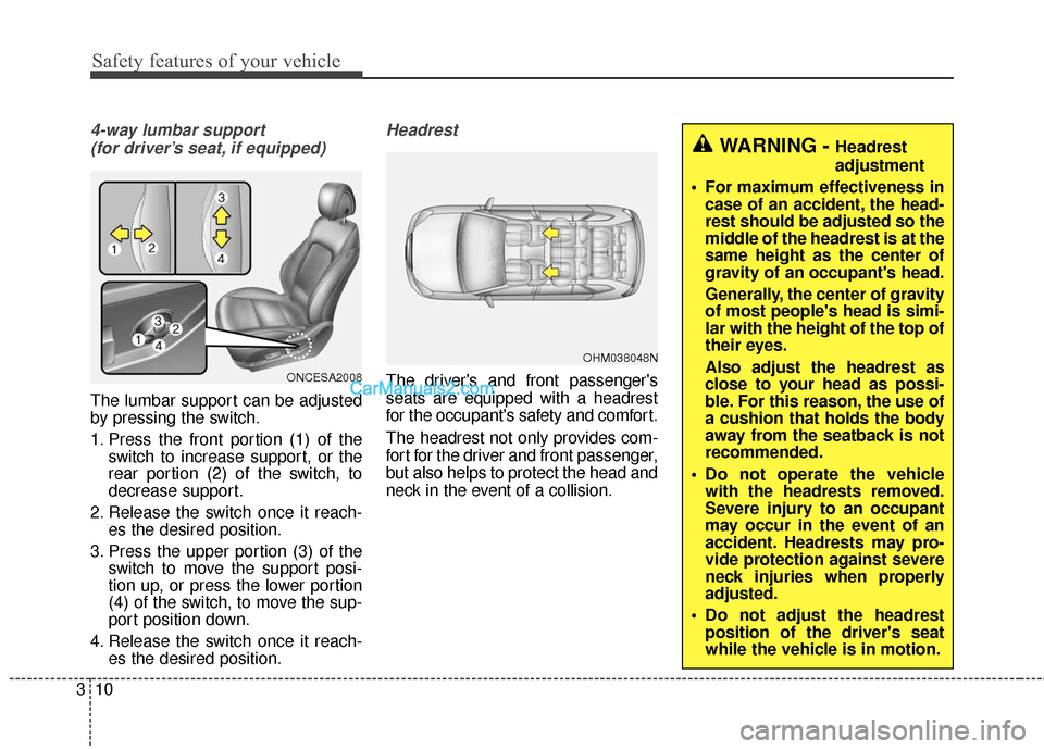 Hyundai Santa Fe XL 2019 Owners Manual Safety features of your vehicle
10
3
4-way lumbar support
(for driver’s seat, if equipped)
The lumbar support can be adjusted
by pressing the switch.
1. Press the front portion (1) of the switch to Hyundai Santa Fe XL 2019 Owners Manual Safety features of your vehicle
10
3
4-way lumbar support
(for driver’s seat, if equipped)
The lumbar support can be adjusted
by pressing the switch.
1. Press the front portion (1) of the switch to