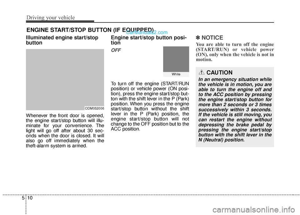 Hyundai Santa Fe XL 2019 Owners Manual Driving your vehicle
10
5
Illuminated engine start/stop
button
Whenever the front door is opened,
the engine start/stop button will illu-
minate for your convenience. The
light will go off after about Hyundai Santa Fe XL 2019 Owners Manual Driving your vehicle
10
5
Illuminated engine start/stop
button
Whenever the front door is opened,
the engine start/stop button will illu-
minate for your convenience. The
light will go off after about