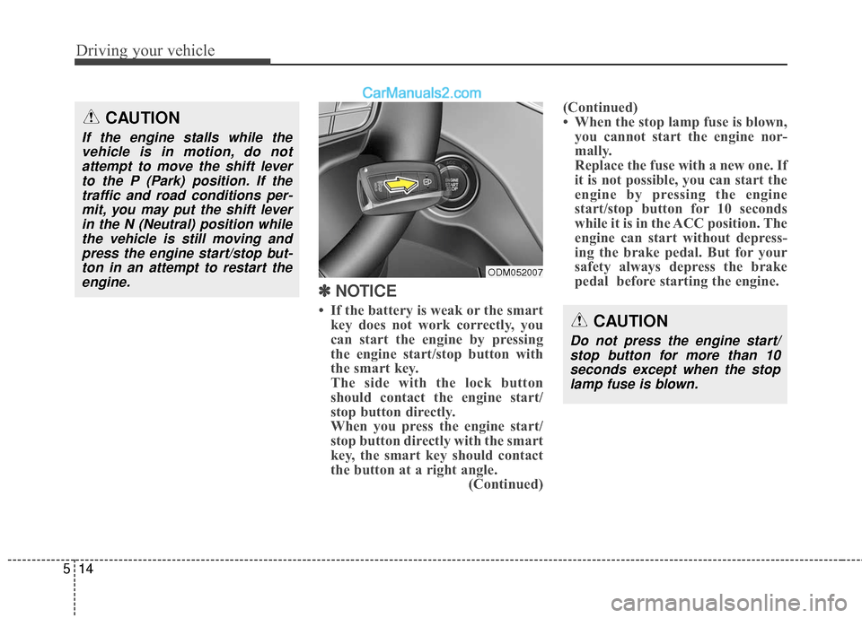 Hyundai Santa Fe XL 2019 Owners Manual Driving your vehicle
14
5
✽
✽
NOTICE
• If the battery is weak or the smart
key does not work correctly, you
can start the engine by pressing
the engine start/stop button with
the smart key.
Hyundai Santa Fe XL 2019 Owners Manual Driving your vehicle
14
5
✽
✽
NOTICE
• If the battery is weak or the smart
key does not work correctly, you
can start the engine by pressing
the engine start/stop button with
the smart key.