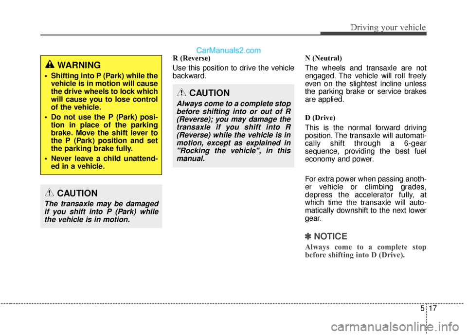 Hyundai Santa Fe XL 2019 Owners Manual 517
Driving your vehicle
R (Reverse)
Use this position to drive the vehicle
backward.N (Neutral)
The wheels and transaxle are not
engaged. The vehicle will roll freely
even on the slightest incline un Hyundai Santa Fe XL 2019 Owners Manual 517
Driving your vehicle
R (Reverse)
Use this position to drive the vehicle
backward.N (Neutral)
The wheels and transaxle are not
engaged. The vehicle will roll freely
even on the slightest incline un