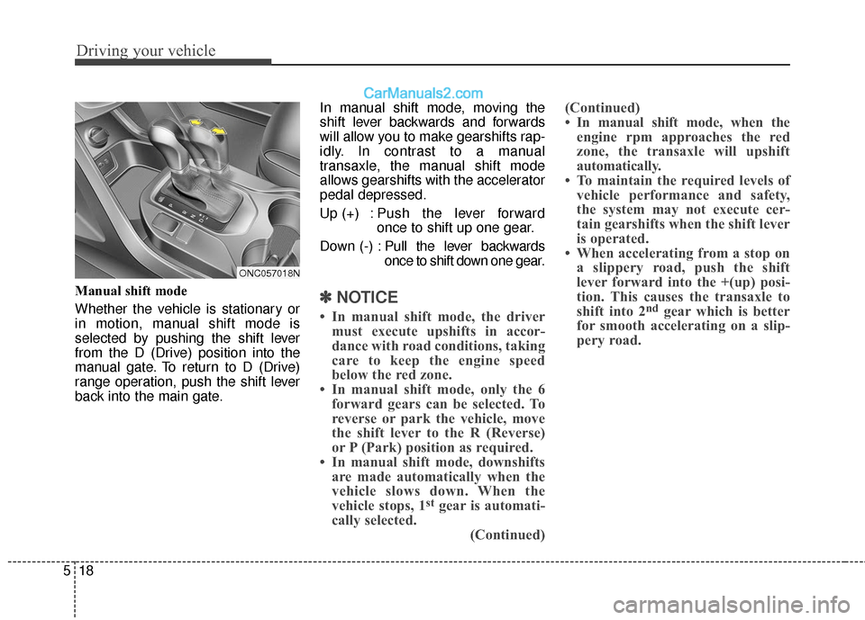 Hyundai Santa Fe XL 2019 Owners Manual Driving your vehicle
18
5
Manual shift mode
Whether the vehicle is stationary or
in motion, manual shift mode is
selected by pushing the shift lever
from the D (Drive) position into the
manual gate. T Hyundai Santa Fe XL 2019 Owners Manual Driving your vehicle
18
5
Manual shift mode
Whether the vehicle is stationary or
in motion, manual shift mode is
selected by pushing the shift lever
from the D (Drive) position into the
manual gate. T