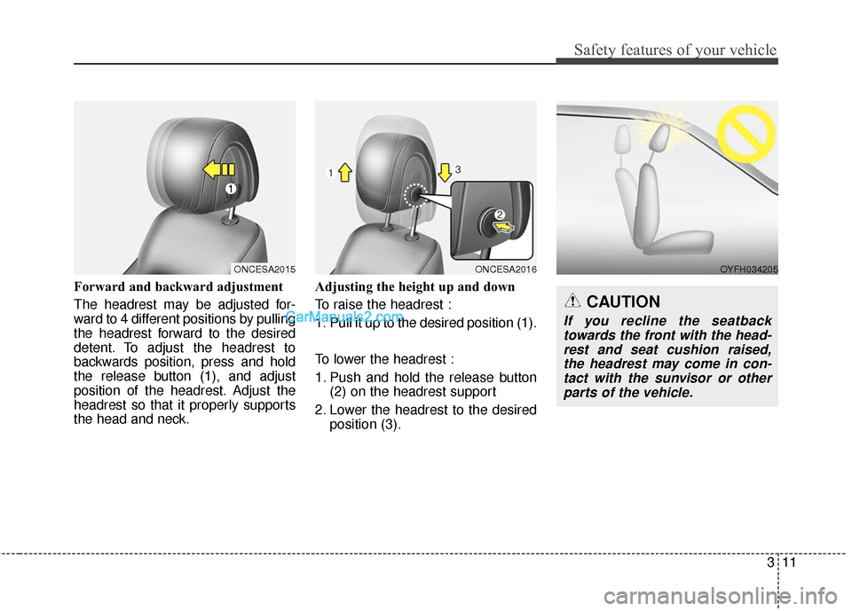 Hyundai Santa Fe XL 2019  Owners Manual 311
Safety features of your vehicle
Forward and backward adjustment 
The headrest may be adjusted for-
ward to 4 different positions by pulling
the headrest forward to the desired
detent. To adjust th