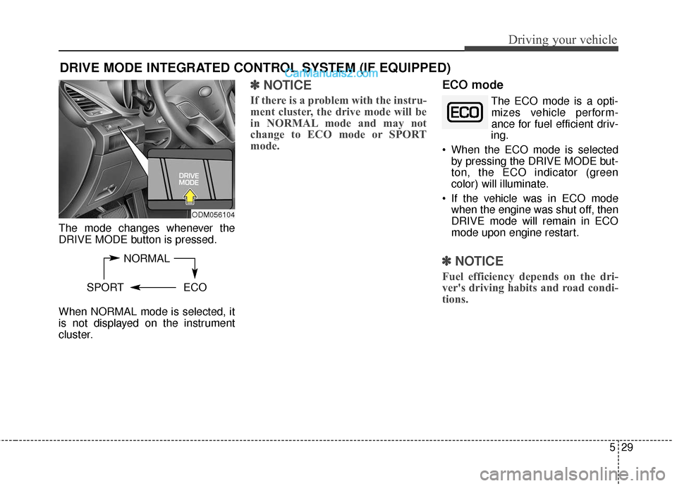 Hyundai Santa Fe XL 2019  Owners Manual 529
Driving your vehicle
The mode changes whenever the
DRIVE MODE button is pressed.
When NORMAL mode is selected, it
is not displayed on the instrument
cluster.
✽ ✽NOTICE
If there is a problem wi