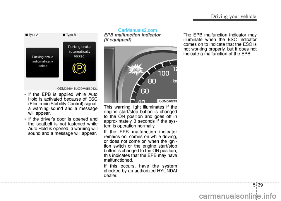 Hyundai Santa Fe XL 2019 Owners Manual 539
Driving your vehicle
If the EPB is applied while AutoHold is activated because of ESC
(Electronic Stability Control) signal,
a warning sound and a message
will appear.
If the driver’s door is Hyundai Santa Fe XL 2019 Owners Manual 539
Driving your vehicle
If the EPB is applied while AutoHold is activated because of ESC
(Electronic Stability Control) signal,
a warning sound and a message
will appear.
If the driver’s door is