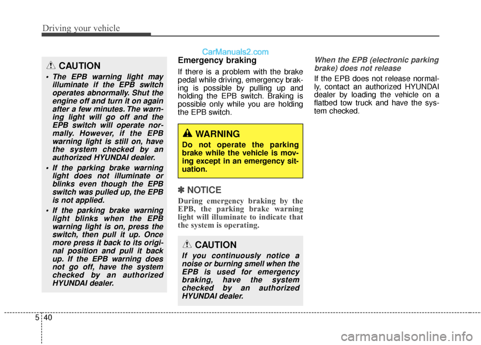 Hyundai Santa Fe XL 2019 Owners Manual Driving your vehicle
40
5
Emergency braking
If there is a problem with the brake
pedal while driving, emergency brak-
ing is possible by pulling up and
holding the EPB switch. Braking is
possible only Hyundai Santa Fe XL 2019 Owners Manual Driving your vehicle
40
5
Emergency braking
If there is a problem with the brake
pedal while driving, emergency brak-
ing is possible by pulling up and
holding the EPB switch. Braking is
possible only