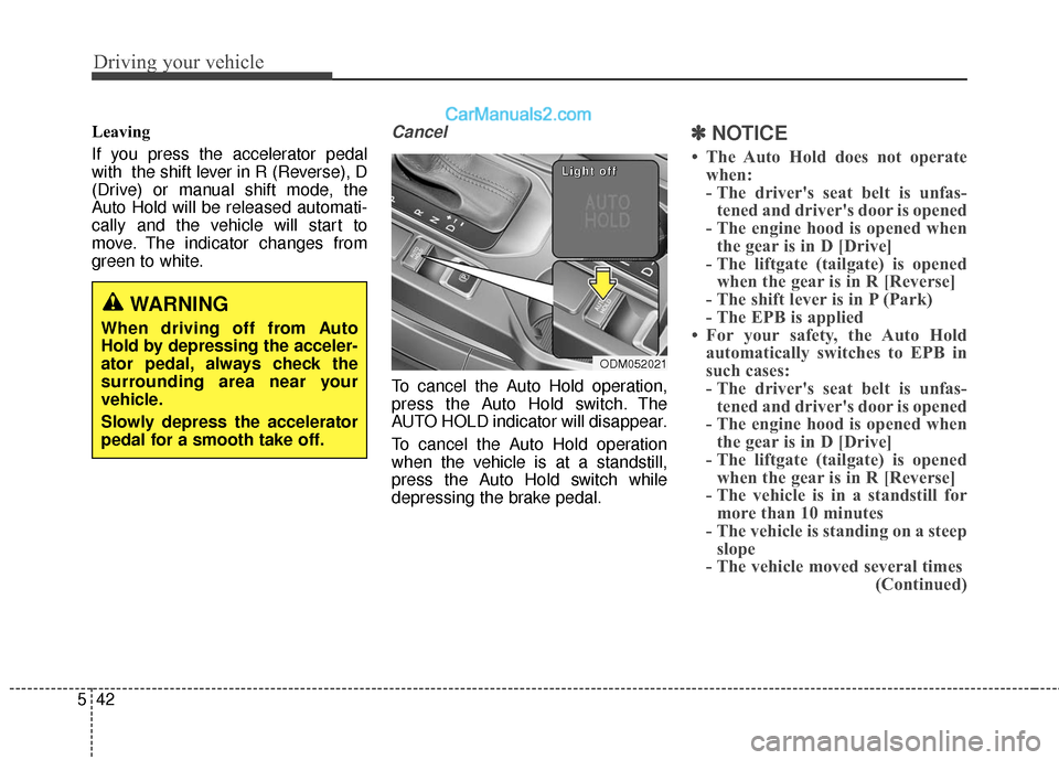 Hyundai Santa Fe XL 2019 Owners Manual Driving your vehicle
42
5
Leaving
If you press the accelerator pedal
with the shift lever in R (Reverse), D
(Drive) or manual shift mode, the
Auto Hold will be released automati-
cally and the vehicl Hyundai Santa Fe XL 2019 Owners Manual Driving your vehicle
42
5
Leaving
If you press the accelerator pedal
with the shift lever in R (Reverse), D
(Drive) or manual shift mode, the
Auto Hold will be released automati-
cally and the vehicl