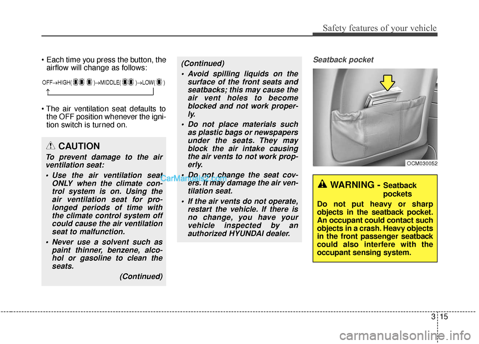 Hyundai Santa Fe XL 2019 Owners Manual 315
Safety features of your vehicle
airflow will change as follows:
the OFF position whenever the igni-
tion switch is turned on.Seatback pocket
CAUTION
To prevent damage to the airventilation seat:
Hyundai Santa Fe XL 2019 Owners Manual 315
Safety features of your vehicle
airflow will change as follows:
the OFF position whenever the igni-
tion switch is turned on.Seatback pocket
CAUTION
To prevent damage to the airventilation seat: