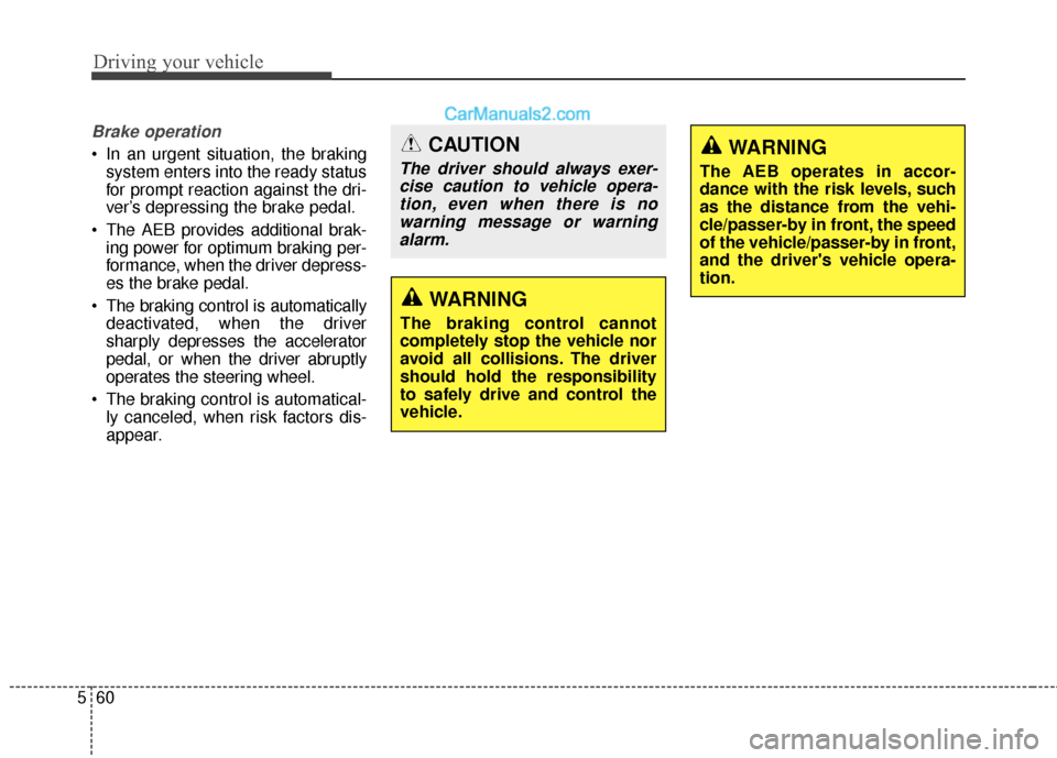 Hyundai Santa Fe XL 2019 Owners Manual Driving your vehicle
60
5
Brake operation
• In an urgent situation, the braking
system enters into the ready status
for prompt reaction against the dri-
ver’s depressing the brake pedal.
The AEB Hyundai Santa Fe XL 2019 Owners Manual Driving your vehicle
60
5
Brake operation
• In an urgent situation, the braking
system enters into the ready status
for prompt reaction against the dri-
ver’s depressing the brake pedal.
The AEB