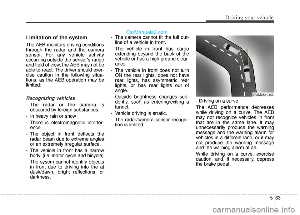 Hyundai Santa Fe XL 2019 Owners Manual 563
Driving your vehicle
Limitation of the system
The AEB monitors driving conditions
through the radar and the camera
sensor. For any vehicle activity
occurring outside the sensors range
and field o Hyundai Santa Fe XL 2019 Owners Manual 563
Driving your vehicle
Limitation of the system
The AEB monitors driving conditions
through the radar and the camera
sensor. For any vehicle activity
occurring outside the sensors range
and field o