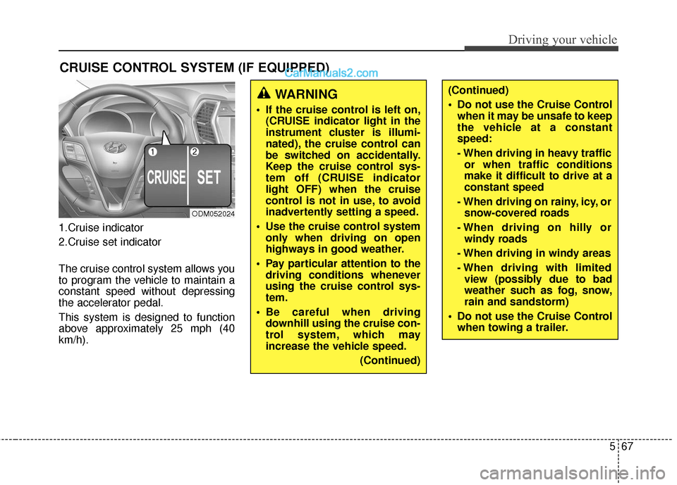 Hyundai Santa Fe XL 2019 Owners Manual 567
Driving your vehicle
1.Cruise indicator
2.Cruise set indicator
The cruise control system allows you
to program the vehicle to maintain a
constant speed without depressing
the accelerator pedal.
Th Hyundai Santa Fe XL 2019 Owners Manual 567
Driving your vehicle
1.Cruise indicator
2.Cruise set indicator
The cruise control system allows you
to program the vehicle to maintain a
constant speed without depressing
the accelerator pedal.
Th