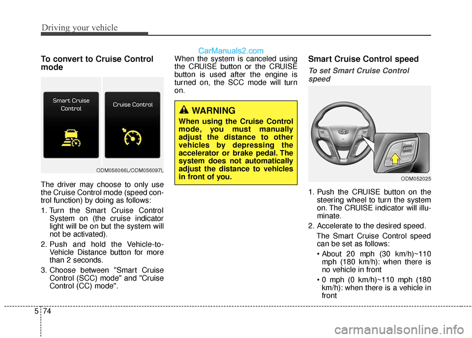Hyundai Santa Fe XL 2019 Owners Manual Driving your vehicle
74
5
To convert to Cruise Control
mode
The driver may choose to only use
the Cruise Control mode (speed con-
trol function) by doing as follows:
1. Turn the Smart Cruise Control
S Hyundai Santa Fe XL 2019 Owners Manual Driving your vehicle
74
5
To convert to Cruise Control
mode
The driver may choose to only use
the Cruise Control mode (speed con-
trol function) by doing as follows:
1. Turn the Smart Cruise Control
S