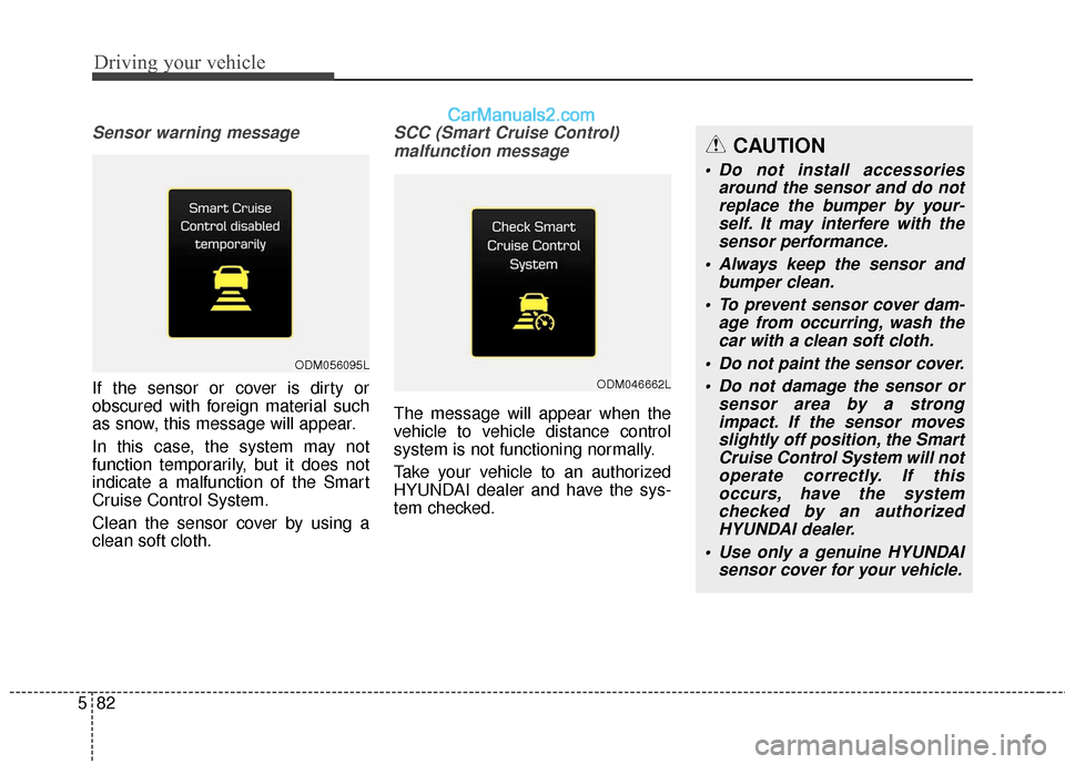 Hyundai Santa Fe XL 2019 Owners Manual Driving your vehicle
82
5
Sensor warning message
If the sensor or cover is dirty or
obscured with foreign material such
as snow, this message will appear.
In this case, the system may not
function tem Hyundai Santa Fe XL 2019 Owners Manual Driving your vehicle
82
5
Sensor warning message
If the sensor or cover is dirty or
obscured with foreign material such
as snow, this message will appear.
In this case, the system may not
function tem