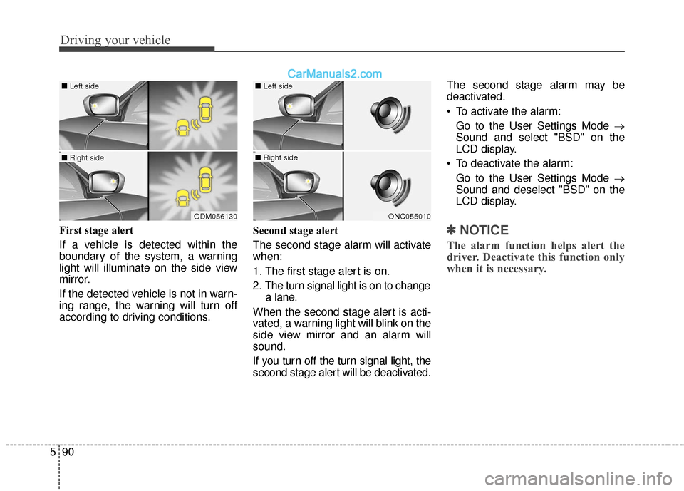 Hyundai Santa Fe XL 2019 Owners Manual Driving your vehicle
90
5
First stage alert
If a vehicle is detected within the
boundary of the system, a warning
light will illuminate on the side view
mirror.
If the detected vehicle is not in warn- Hyundai Santa Fe XL 2019 Owners Manual Driving your vehicle
90
5
First stage alert
If a vehicle is detected within the
boundary of the system, a warning
light will illuminate on the side view
mirror.
If the detected vehicle is not in warn-