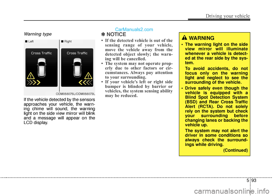 Hyundai Santa Fe XL 2019 Owners Manual 593
Driving your vehicle
Warning type
If the vehicle detected by the sensors
approaches your vehicle, the warn-
ing chime will sound, the warning
light on the side view mirror will blink
and a message Hyundai Santa Fe XL 2019 Owners Manual 593
Driving your vehicle
Warning type
If the vehicle detected by the sensors
approaches your vehicle, the warn-
ing chime will sound, the warning
light on the side view mirror will blink
and a message