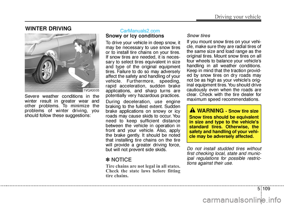 Hyundai Santa Fe XL 2019 Owners Manual 5109
Driving your vehicle
WINTER DRIVING
Severe weather conditions in the
winter result in greater wear and
other problems. To minimize the
problems of winter driving, you
should follow these suggesti Hyundai Santa Fe XL 2019 Owners Manual 5109
Driving your vehicle
WINTER DRIVING
Severe weather conditions in the
winter result in greater wear and
other problems. To minimize the
problems of winter driving, you
should follow these suggesti