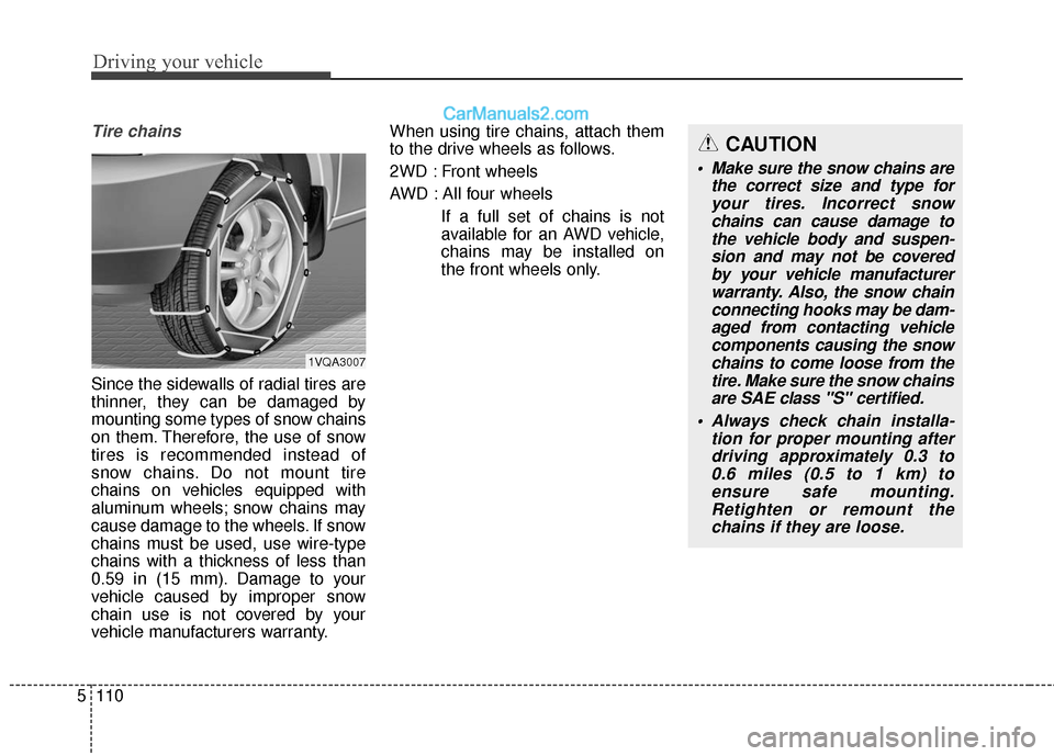 Hyundai Santa Fe XL 2019 Owners Manual Driving your vehicle
110
5
Tire chains
Since the sidewalls of radial tires are
thinner, they can be damaged by
mounting some types of snow chains
on them. Therefore, the use of snow
tires is recommen Hyundai Santa Fe XL 2019 Owners Manual Driving your vehicle
110
5
Tire chains
Since the sidewalls of radial tires are
thinner, they can be damaged by
mounting some types of snow chains
on them. Therefore, the use of snow
tires is recommen