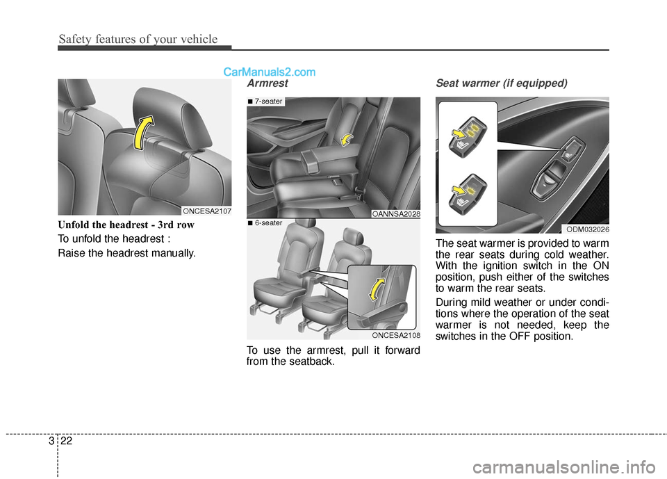 Hyundai Santa Fe XL 2019  Owners Manual Safety features of your vehicle
22
3
Unfold the headrest - 3rd row
To unfold the headrest :
Raise the headrest manually.
Armrest
To use the armrest, pull it forward
from the seatback.
Seat warmer (if 