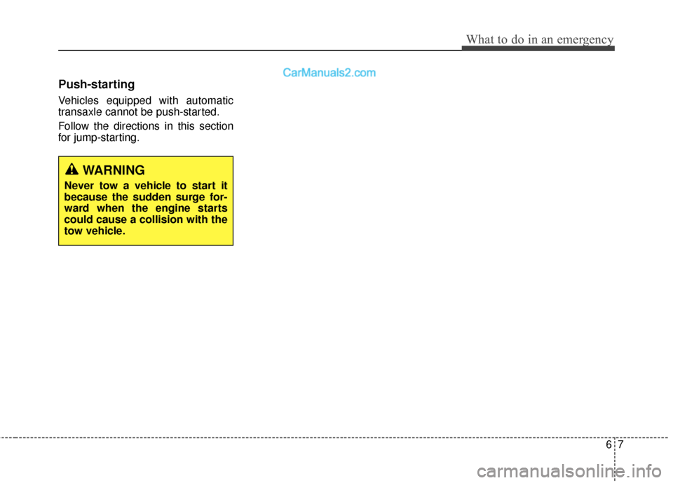 Hyundai Santa Fe XL 2019  Owners Manual 67
What to do in an emergency
Push-starting
Vehicles equipped with automatic
transaxle cannot be push-started.
Follow the directions in this section
for jump-starting.
WARNING
Never tow a vehicle to s
