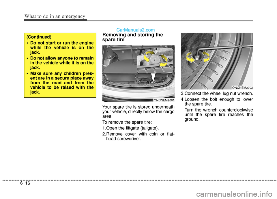 Hyundai Santa Fe XL 2019  Owners Manual What to do in an emergency
16
6
Removing and storing the
spare tire
Your spare tire is stored underneath
your vehicle, directly below the cargo
area.
To remove the spare tire:
1.Open the liftgate (tai