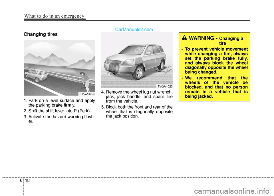 Hyundai Santa Fe XL 2019  Owners Manual What to do in an emergency
18
6
Changing tires 
1. Park on a level surface and apply
the parking brake firmly.
2. Shift the shift lever into P (Park).
3. Activate the hazard warning flash- er. 4. Remo