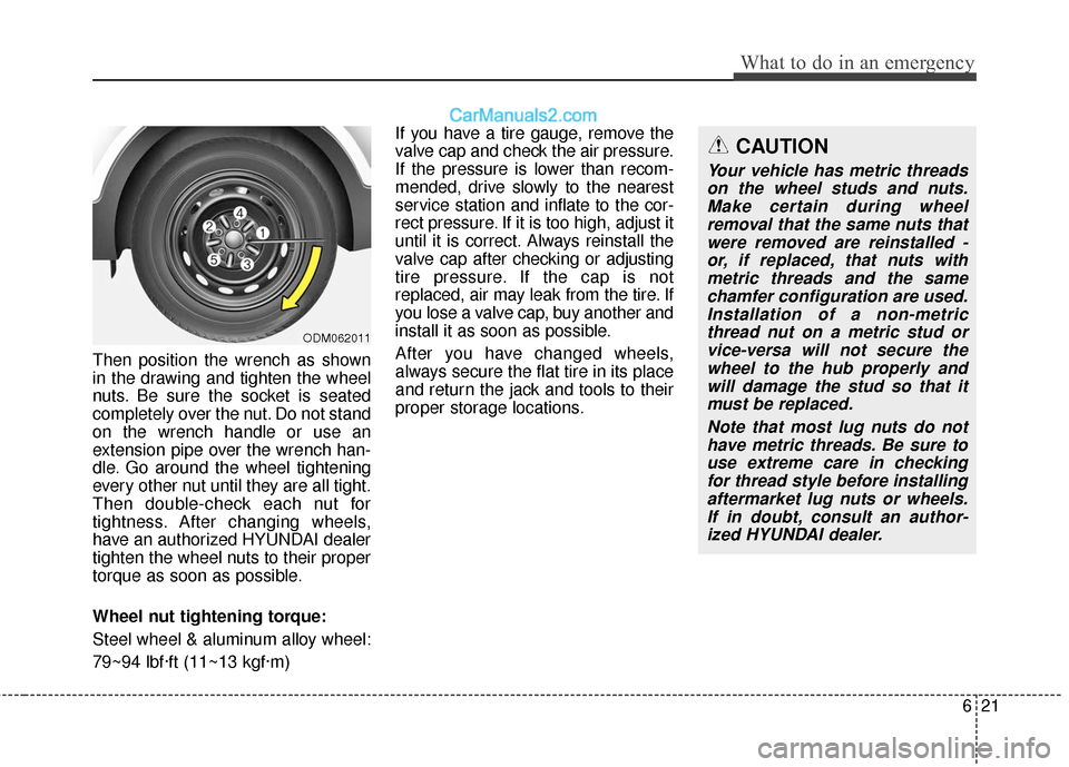 Hyundai Santa Fe XL 2019 Owners Manual 621
What to do in an emergency
Then position the wrench as shown
in the drawing and tighten the wheel
nuts. Be sure the socket is seated
completely over the nut. Do not stand
on the wrench handle or u Hyundai Santa Fe XL 2019 Owners Manual 621
What to do in an emergency
Then position the wrench as shown
in the drawing and tighten the wheel
nuts. Be sure the socket is seated
completely over the nut. Do not stand
on the wrench handle or u