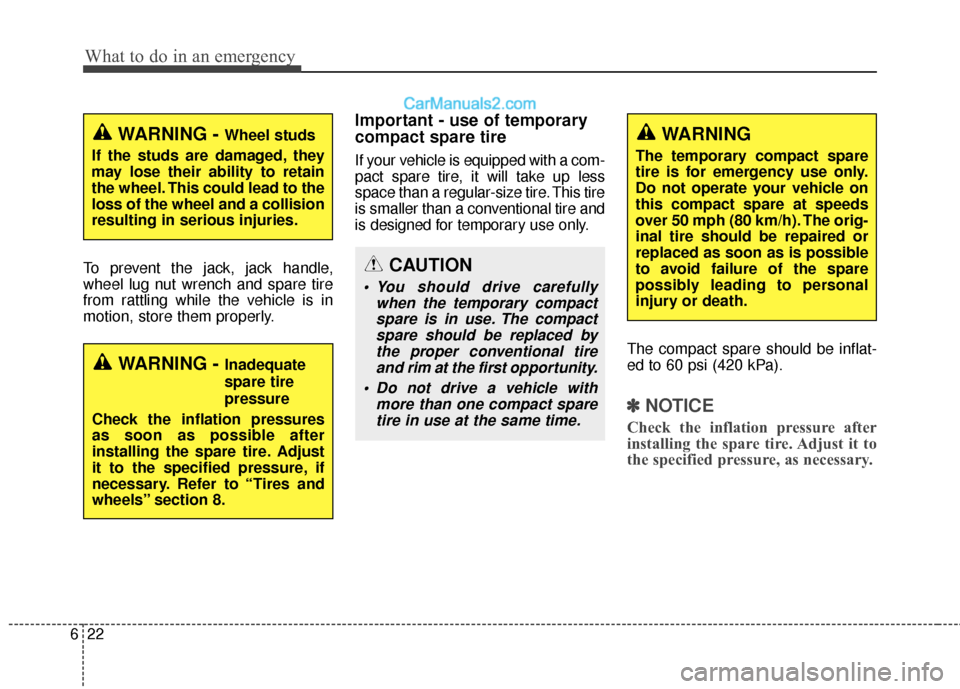 Hyundai Santa Fe XL 2019 Owners Manual What to do in an emergency
22
6
To prevent the jack, jack handle,
wheel lug nut wrench and spare tire
from rattling while the vehicle is in
motion, store them properly.
Important - use of temporary
co Hyundai Santa Fe XL 2019 Owners Manual What to do in an emergency
22
6
To prevent the jack, jack handle,
wheel lug nut wrench and spare tire
from rattling while the vehicle is in
motion, store them properly.
Important - use of temporary
co