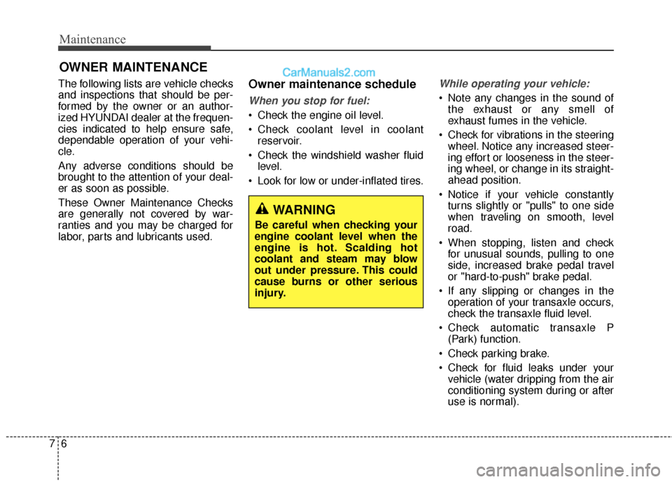 Hyundai Santa Fe XL 2019 Owners Manual Maintenance
67
OWNER MAINTENANCE
The following lists are vehicle checks
and inspections that should be per-
formed by the owner or an author-
ized HYUNDAI dealer at the frequen-
cies indicated to help Hyundai Santa Fe XL 2019 Owners Manual Maintenance
67
OWNER MAINTENANCE
The following lists are vehicle checks
and inspections that should be per-
formed by the owner or an author-
ized HYUNDAI dealer at the frequen-
cies indicated to help