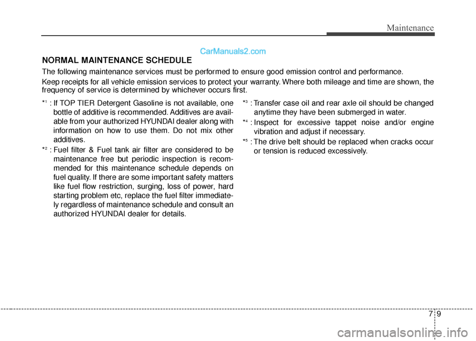 Hyundai Santa Fe XL 2019 Owners Manual 79
Maintenance
NORMAL MAINTENANCE SCHEDULE
The following maintenance services must be performed to ensure good emission control and performance.
Keep receipts for all vehicle emission services to prot Hyundai Santa Fe XL 2019 Owners Manual 79
Maintenance
NORMAL MAINTENANCE SCHEDULE
The following maintenance services must be performed to ensure good emission control and performance.
Keep receipts for all vehicle emission services to prot