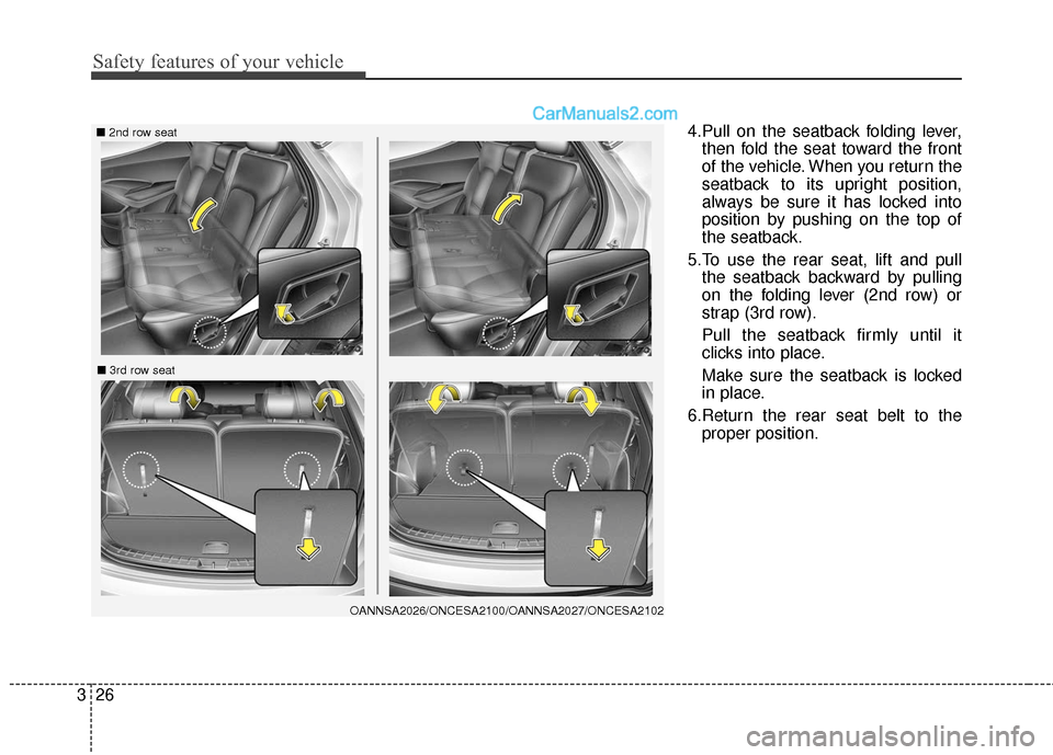 Hyundai Santa Fe XL 2019  Owners Manual Safety features of your vehicle
26
3
4.Pull on the seatback folding lever,
then fold the seat toward the front
of the vehicle. When you return the
seatback to its upright position,
always be sure it h