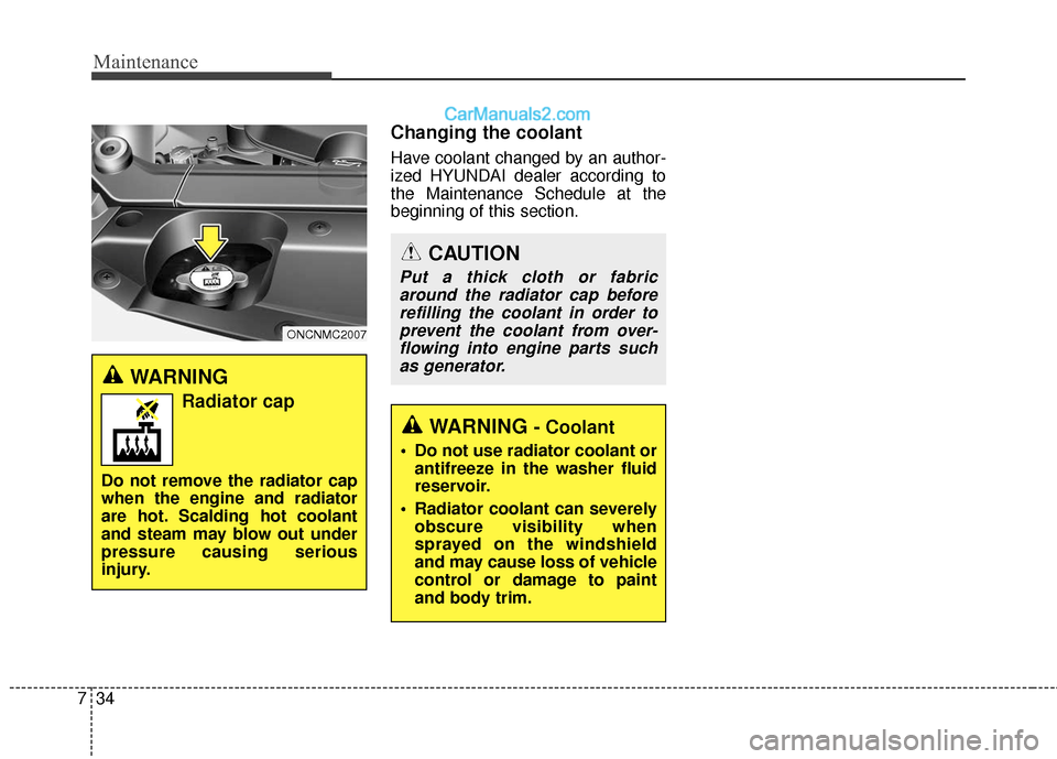 Hyundai Santa Fe XL 2019  Owners Manual Maintenance
34
7
Changing the coolant
Have coolant changed by an author-
ized HYUNDAI dealer according to
the Maintenance Schedule at the
beginning of this section.
WARNING 
Radiator cap
Do not remove