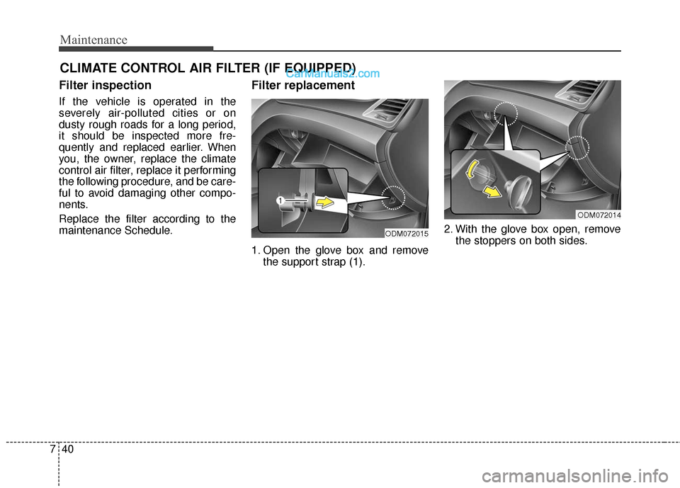 Hyundai Santa Fe XL 2019  Owners Manual Maintenance
40
7
CLIMATE CONTROL AIR FILTER (IF EQUIPPED)
Filter inspection
If the vehicle is operated in the
severely air-polluted cities or on
dusty rough roads for a long period,
it should be inspe
