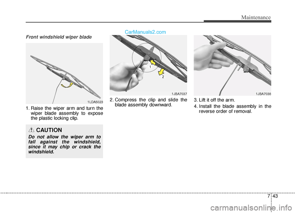 Hyundai Santa Fe XL 2019  Owners Manual 743
Maintenance
Front windshield wiper blade
1. Raise the wiper arm and turn thewiper blade assembly to expose
the plastic locking clip. 2. Compress the clip and slide the
blade assembly downward. 3. 