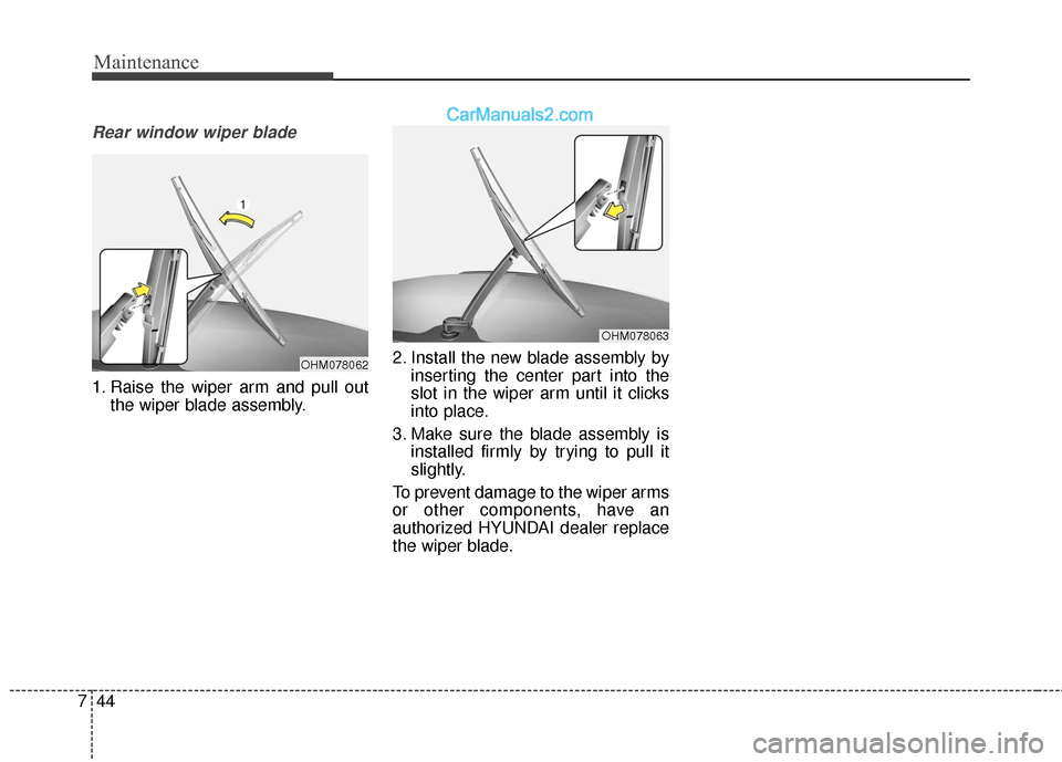 Hyundai Santa Fe XL 2019  Owners Manual Maintenance
44
7
Rear window wiper blade 
1. Raise the wiper arm and pull out
the wiper blade assembly. 2. Install the new blade assembly by
inserting the center part into the
slot in the wiper arm un