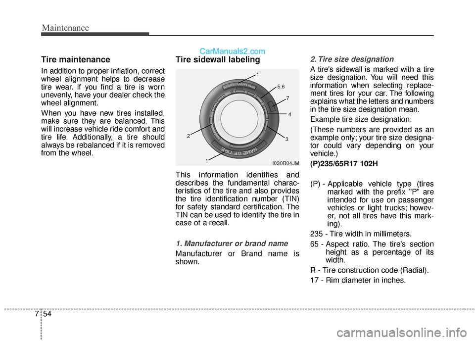Hyundai Santa Fe XL 2019 Owners Manual Maintenance
54
7
Tire maintenance
In addition to proper inflation, correct
wheel alignment helps to decrease
tire wear. If you find a tire is worn
unevenly, have your dealer check the
wheel alignment Hyundai Santa Fe XL 2019 Owners Manual Maintenance
54
7
Tire maintenance
In addition to proper inflation, correct
wheel alignment helps to decrease
tire wear. If you find a tire is worn
unevenly, have your dealer check the
wheel alignment