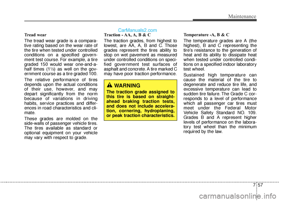 Hyundai Santa Fe XL 2019 Owners Manual 757
Maintenance
Tread wear
The tread wear grade is a compara-
tive rating based on the wear rate of
the tire when tested under controlled
conditions on a specified govern-
ment test course. For exampl Hyundai Santa Fe XL 2019 Owners Manual 757
Maintenance
Tread wear
The tread wear grade is a compara-
tive rating based on the wear rate of
the tire when tested under controlled
conditions on a specified govern-
ment test course. For exampl