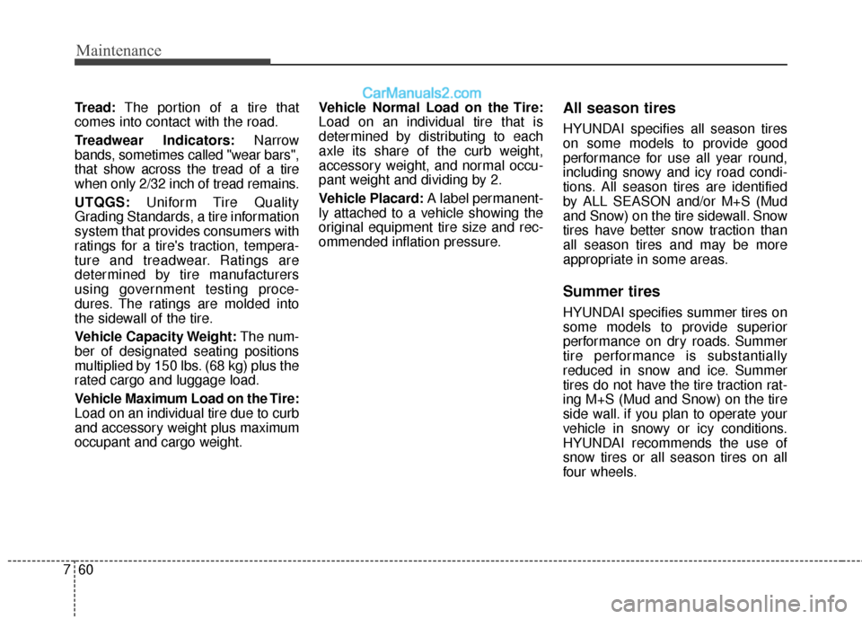 Hyundai Santa Fe XL 2019 Owners Manual Maintenance
60
7
Tread: The portion of a tire that
comes into contact with the road.
Treadwear Indicators: Narrow
bands, sometimes called "wear bars",
that show across the tread of a tire
when only 2/ Hyundai Santa Fe XL 2019 Owners Manual Maintenance
60
7
Tread: The portion of a tire that
comes into contact with the road.
Treadwear Indicators: Narrow
bands, sometimes called "wear bars",
that show across the tread of a tire
when only 2/