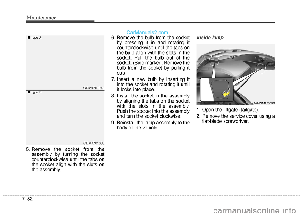 Hyundai Santa Fe XL 2019  Owners Manual Maintenance
82
7
5. Remove the socket from the
assembly by turning the socket
counterclockwise until the tabs on
the socket align with the slots on
the assembly. 6. Remove the bulb from the socket
by 
