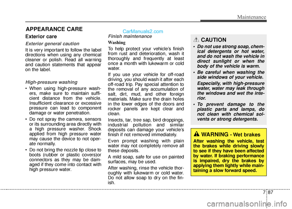 Hyundai Santa Fe XL 2019 Owners Manual 787
Maintenance
APPEARANCE CARE
Exterior care
Exterior general caution
It is very important to follow the label
directions when using any chemical
cleaner or polish. Read all warning
and caution stat Hyundai Santa Fe XL 2019 Owners Manual 787
Maintenance
APPEARANCE CARE
Exterior care
Exterior general caution
It is very important to follow the label
directions when using any chemical
cleaner or polish. Read all warning
and caution stat