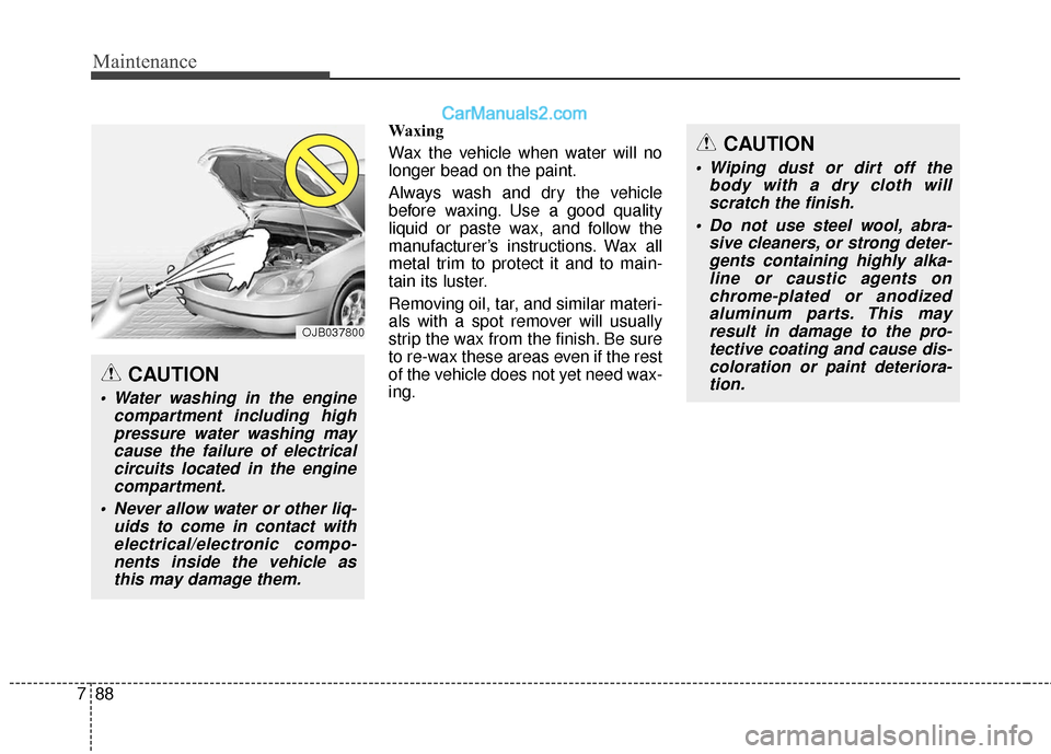Hyundai Santa Fe XL 2019 Owners Manual Maintenance
88
7
Waxing
Wax the vehicle when water will no
longer bead on the paint.
Always wash and dry the vehicle
before waxing. Use a good quality
liquid or paste wax, and follow the
manufacturer Hyundai Santa Fe XL 2019 Owners Manual Maintenance
88
7
Waxing
Wax the vehicle when water will no
longer bead on the paint.
Always wash and dry the vehicle
before waxing. Use a good quality
liquid or paste wax, and follow the
manufacturer