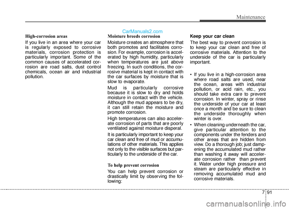 Hyundai Santa Fe XL 2019 Owners Manual 791
Maintenance
High-corrosion areas
If you live in an area where your car
is regularly exposed to corrosive
materials, corrosion protection is
particularly important. Some of the
common causes of acc Hyundai Santa Fe XL 2019 Owners Manual 791
Maintenance
High-corrosion areas
If you live in an area where your car
is regularly exposed to corrosive
materials, corrosion protection is
particularly important. Some of the
common causes of acc