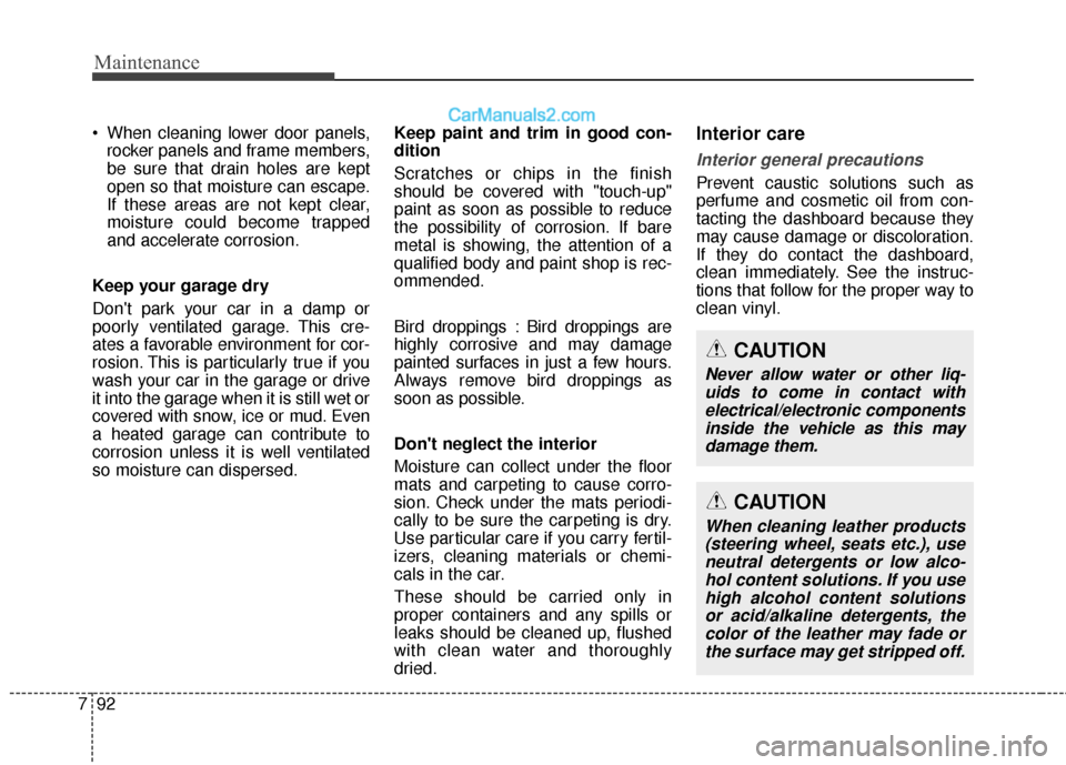 Hyundai Santa Fe XL 2019 Owners Manual Maintenance
92
7
When cleaning lower door panels,
rocker panels and frame members,
be sure that drain holes are kept
open so that moisture can escape.
If these areas are not kept clear,
moisture coul Hyundai Santa Fe XL 2019 Owners Manual Maintenance
92
7
When cleaning lower door panels,
rocker panels and frame members,
be sure that drain holes are kept
open so that moisture can escape.
If these areas are not kept clear,
moisture coul