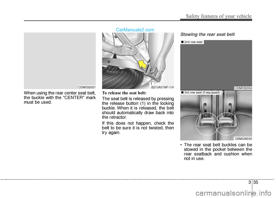 Hyundai Santa Fe XL 2019  Owners Manual 335
Safety features of your vehicle
When using the rear center seat belt,
the buckle with the "CENTER" mark
must be used.To release the seat belt:
The seat belt is released by pressing
the release but