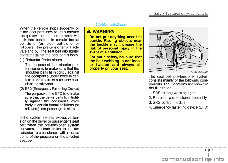 Hyundai Santa Fe XL 2019 Owners Manual 337
Safety features of your vehicle
When the vehicle stops suddenly, or
if the occupant tries to lean forward
too quickly, the seat belt retractor will
lock into position. In certain frontal
collision Hyundai Santa Fe XL 2019 Owners Manual 337
Safety features of your vehicle
When the vehicle stops suddenly, or
if the occupant tries to lean forward
too quickly, the seat belt retractor will
lock into position. In certain frontal
collision
