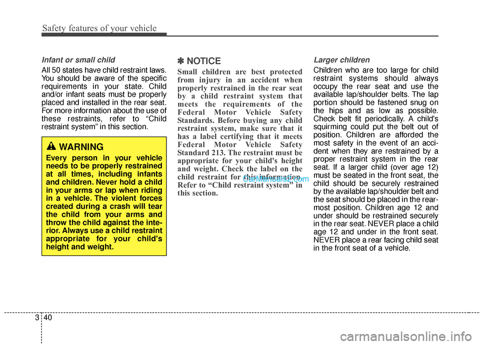 Hyundai Santa Fe XL 2019 Owners Manual Safety features of your vehicle
40
3
Infant or small child
All 50 states have child restraint laws.
You should be aware of the specific
requirements in your state. Child
and/or infant seats must be pr Hyundai Santa Fe XL 2019 Owners Manual Safety features of your vehicle
40
3
Infant or small child
All 50 states have child restraint laws.
You should be aware of the specific
requirements in your state. Child
and/or infant seats must be pr