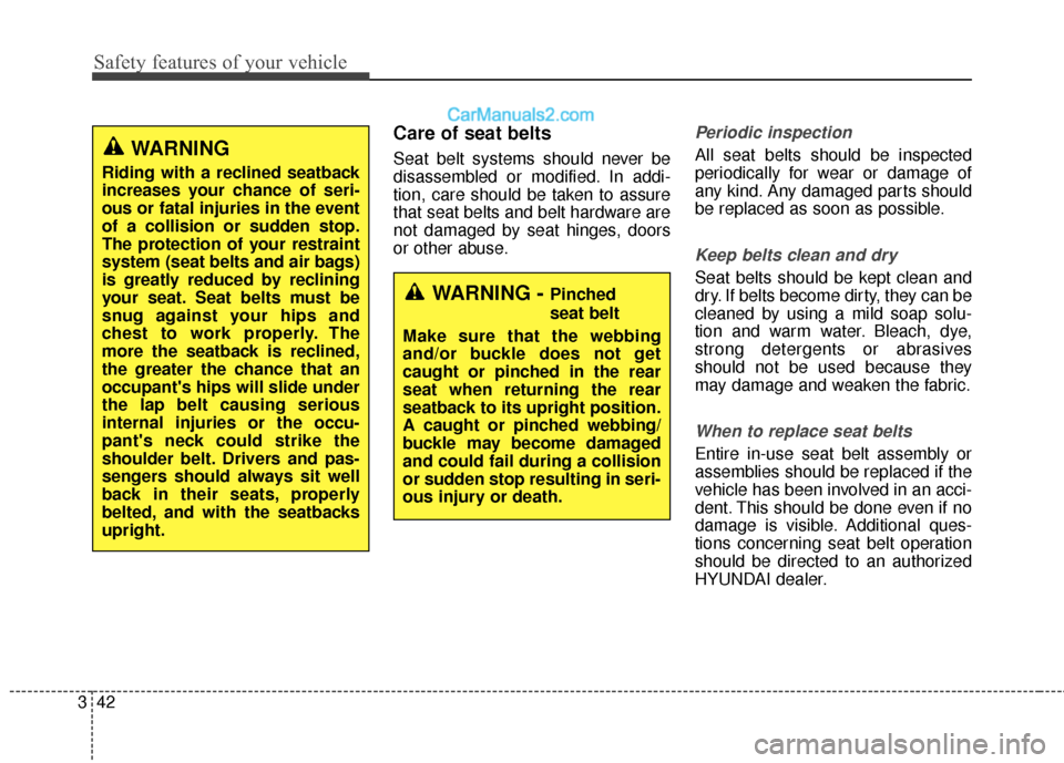 Hyundai Santa Fe XL 2019 Owners Manual Safety features of your vehicle
42
3
Care of seat belts
Seat belt systems should never be
disassembled or modified. In addi-
tion, care should be taken to assure
that seat belts and belt hardware are
Hyundai Santa Fe XL 2019 Owners Manual Safety features of your vehicle
42
3
Care of seat belts
Seat belt systems should never be
disassembled or modified. In addi-
tion, care should be taken to assure
that seat belts and belt hardware are