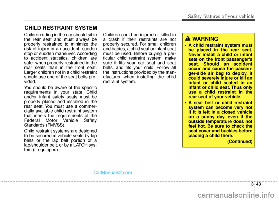Hyundai Santa Fe XL 2019 Owners Manual 343
Safety features of your vehicle
Children riding in the car should sit in
the rear seat and must always be
properly restrained to minimize the
risk of injury in an accident, sudden
stop or sudden m Hyundai Santa Fe XL 2019 Owners Manual 343
Safety features of your vehicle
Children riding in the car should sit in
the rear seat and must always be
properly restrained to minimize the
risk of injury in an accident, sudden
stop or sudden m